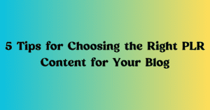 Read more about the article 5 Tips for Choosing the Right PLR Content for Your Blog